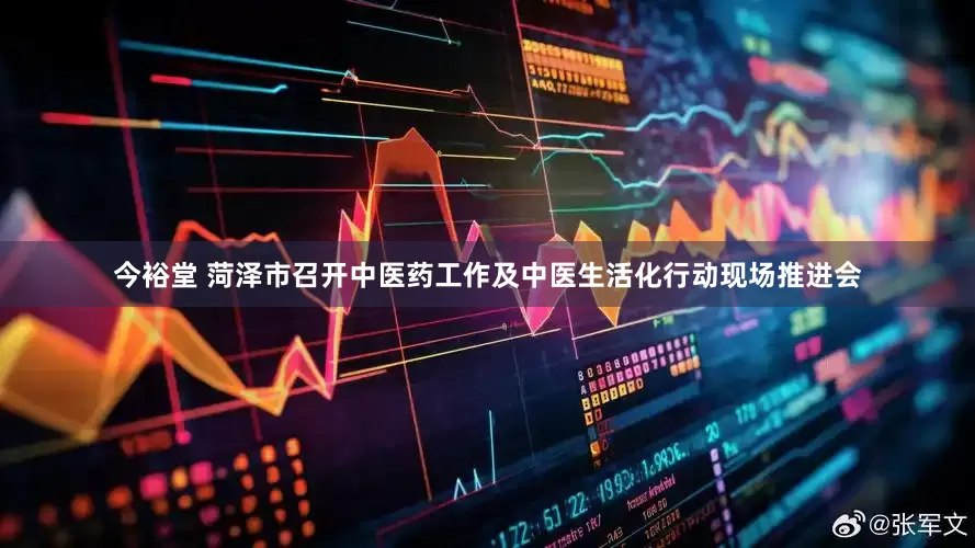 今裕堂 菏泽市召开中医药工作及中医生活化行动现场推进会