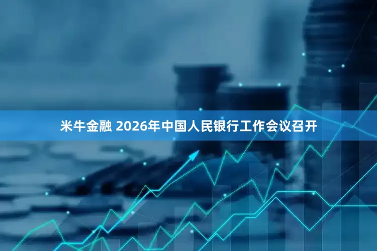米牛金融 2026年中国人民银行工作会议召开